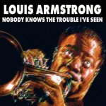 Louis Armstrong - Nobody knows the trouble I've seen