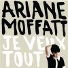 Ariane Moffatt - Je Veux Tout